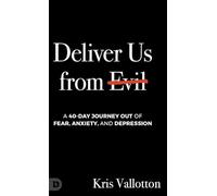 Deliver Us from Evil: A 40-Day Journey out of Fear, Anxiety, and Depression