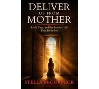 Deliver Us From Mother: Faith, Fear, and the Family Cult That Broke Me