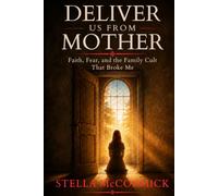 Deliver Us From Mother: Faith, Fear, and the Family Cult That Broke Me