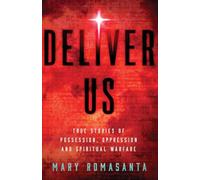Deliver Us: True Stories of Possession, Oppression, and Spiritual Warfare