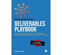 Deliverables Playbook: Your Essential Toolkit for Film Distribution, Deliverables, and Preparing Your Film for Market