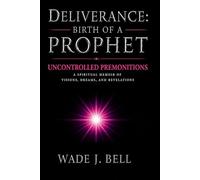 Deliverance: Birth of a Prophet: Uncontrolled Premonitions: A Spiritual Memoir of Visions, Dreams, and Revelations