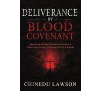 Deliverance by Blood Covenant: Exposing Hidden Bloodline Curses and Enforcing Victory Through Christ’s Power (Altars, Bloodlines & the Judgment Dimension)