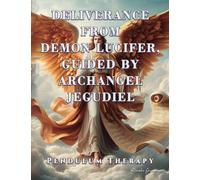 Deliverance from Demon Lucifer, Guided by Archangel Jegudiel: Pendulum Therapy (DELIVERANCE PENDULUM THERAPY)