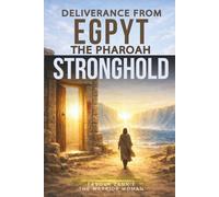 DELIVERANCE FROM EGYPT - THE PHARAOH STRONGHOLD: Breaking the King Demon of Bondage, Resistance and Stolen Destiny