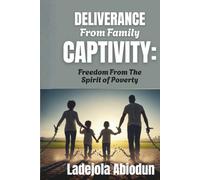 Deliverance From Family Captivity: Breaking Free From Demonic Attacks, Generational Bondage, And Spiritual Battles