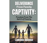 Deliverance From Family Captivity: Breaking Free From Demonic Attacks, Generational Bondage, And Spiritual Battles