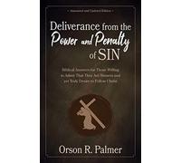 Deliverance from the Power and Penalty of Sin: Biblical Answers for Those Willing to Admit That They Are Sinners and yet Truly Desire to Follow Christ