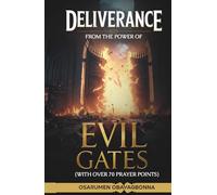 Deliverance From The Power Of Evil Gates: (With over 70 prayer points)