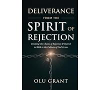 Deliverance from the Spirit of Rejection: Breaking the Chains of Rejection and Hatred to Walk in the Fullness of God’s Love (Fasting, Deliverance, and Praying in the Holy Ghost)