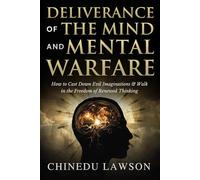 Deliverance of the Mind and Mental Warfare: How to Cast Down Evil Imaginations and Walk in the Freedom of Renewed Thinking