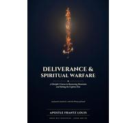 Deliverance & Spiritual Warfare: A Disciple's Course in Recovering Dominion and Setting Captives Free