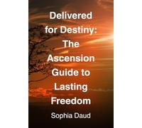 Delivered for Destiny: The Ascension Guide To Lasting Freedom