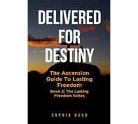 Delivered for Destiny: The Ascension Guide To Lasting Freedom (The Lasting Freedom Series)