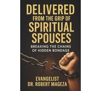 DELIVERED FROM THE GRIP OF SPIRITUAL SPOUSES: Breaking the Chains of Hidden Bondage