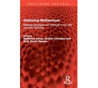 Delivering Motherhood: Maternal Ideologies and Practices in the 19th and 20th Centuries (Routledge Revivals)
