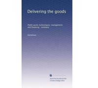 Delivering the goods: Public works technologies, management, and financing : summary