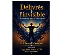 DÉLIVRÉS DE L’INVISIBLE: Stratagèmes pour vaincre les ténèbres cachées