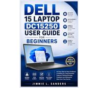 DELL 15 LAPTOP DC15250 USER GUIDE FOR BEGINNERS: An Easy Step-by-Step Handbook to Setting Up, Using Essential Features, Solving Everyday Problems and Getting the Most from Your Device