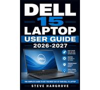 Dell 15 Laptop User Guide 2026-2027: The Complete Setup, Features, Troubleshooting and Maintenance Handbook for New Owners