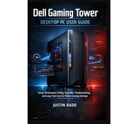 Dell Gaming Tower Desktop PC User Guide: Setup, Performance Tuning, Upgrades, Troubleshooting, and Long-Term Care for Modern Gaming Desktops