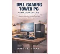 Dell Gaming Tower PC Complete User Guide: Essential instruction for maximizing Windows 11 Pro renewed desktop performance with Intel processor and GeForce graphics