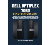 Dell OptiPlex 7050 BenutzerFührung: Schritt-für-Schritt-Anleitung für alle Kenntnisstufen, um das volle Potenzial Ihres Geräts zu nutzen, von der ... und Aktualisierung bis hin zur Fehlerbehebung