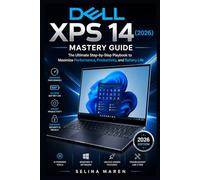 Dell XPS 14 (2026) Mastery Guide: The Ultimate Step-by-Step Playbook to Maximize Performance, Productivity, and Battery Life: 7 (The Ultimate Laptop Owner's Guide Series)