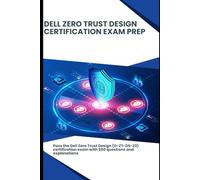 Dell Zero Trust Design - Certification Exam Prep: Pass the certification exam with 500 questions and explanations