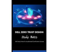 Dell Zero Trust Design - Study Notes: 500 Study Notes for Accelerated Certification Success