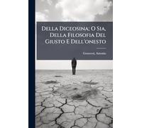 Della Diceosina; O Sia, Della Filosofia Del Giusto E Dell'onesto