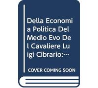 Della Economia Politica Del Medio Evo Del Cavaliere Luigi Cibrario: V. 1 (Italian Edition)