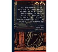 Della miseria dell'uomo, Giardino di consolazione, Introduzione alle virtù; aggiuntavi, La scala dei claustrali, testi inediti, tranne il terzo ... ed illustrati con note [da] Francesco Tassi