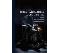 Della Natura Della Cose, Libri Sei...