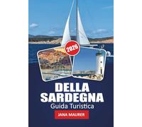 DELLA SARDEGNA GUIDA TURISTICA 2026: Viaggi attraverso coste soleggiate, pietre antiche e tradizioni senza tempo