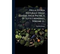 Della Storia Naturale Delle Gemme, Delie Pietre, E Di Tutti I Minerali, Volume 2...
