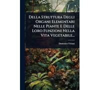 Della Struttura Degli Organi Elementari Nelle Piante E Delle Loro Funzioni Nella Vita Vegetabile...