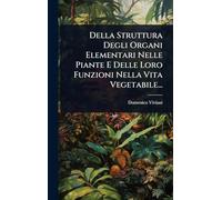 Della Struttura Degli Organi Elementari Nelle Piante E Delle Loro Funzioni Nella Vita Vegetabile...