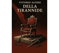 Della tirannide: Edizione Integrale | Annotata di una biografia di Vittorio Alfieri