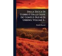 Della Zecca Di Gubbio E Delle Geste De' Conti E Duchi Di Urbino, Volume 2...