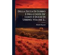 Della Zecca Di Gubbio E Delle Geste De' Conti E Duchi Di Urbino, Volume 2...