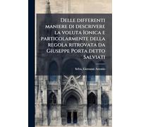 Delle differenti maniere di descrivere la voluta Ionica e particolarmente della regola ritrovata da Giuseppe Porta detto Salviati
