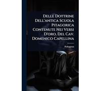 Delle Dottrine Dell'antica Scuola Pitagorica Contenute Nei Versi D'oro, Del Cav. Domenico Capellina