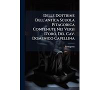 Delle Dottrine Dell'antica Scuola Pitagorica Contenute Nei Versi D'oro, Del Cav. Domenico Capellina
