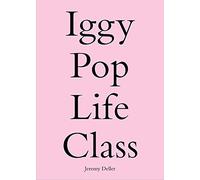 Deller, Jeremy - Iggy Pop Life Class: A Project by Jeremy Deller