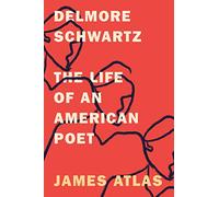 Delmore Schwartz: The Life of an American Poet