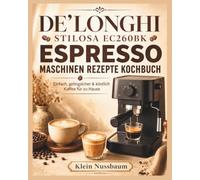 DE'LONGHI STILOSA EC260BK ESPRESSO MASCHINEN REZEPTE KOCHBUCH: Einfach, gelingsicher & köstlich Kaffee für zu Hause