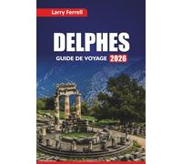 DELPHES GUIDE DE VOYAGE 2026: Explorez les ruines antiques, les visites de la mythologie, la cuisine locale et les itinéraires pour visiter la Grèce centrale