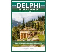 DELPHES GUIDE DE VOYAGE: Attractions incontournables, informations locales, aventures en plein air et conseils de voyage essentiels pour votre voyage