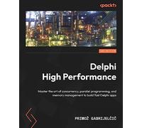 Delphi High Performance.: Master the art of concurrency, parallel programming, and memory management to build fast Delphi apps